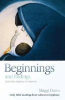 Beginnings and Endings (and What Happens in Between): Daily Bible Readings from Advent to Epiphany 1841015660 Book Cover