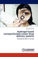 Hydrogel based nanoparticulate ocular drug delivery systems: Nanoparticle laden in situ gel 3848422344 Book Cover