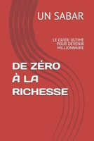 DE ZÉRO À LA RICHESSE: LE GUIDE ULTIME POUR DEVENIR MILLIONNAIRE (French Edition) B0DVCGVTBM Book Cover