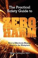 The Practical Safety Guide to Zero Harm: How to Effectively Manage Safety in the Workplace 0980530210 Book Cover