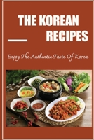 The Korean Recipes: Enjoy The Authentic Taste Of Korea B09TJTMY6S Book Cover