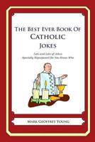 The Best Ever Book of Catholic Jokes: Lots and Lots of Jokes Specially Repurposed for You-Know-Who 1468080245 Book Cover