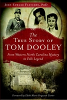 The True Story of Tom Dooley: From Western North Carolina Mystery to Folk Legend 1626190437 Book Cover