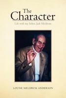 The Character: Life with my father, Jack Meldrum 1465336796 Book Cover