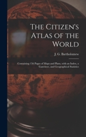 The Citizen's Atlas of the World: Containing 156 Pages of Maps and Plans, With an Index, a Gazetteer, and Geographical Statistics 1014982197 Book Cover