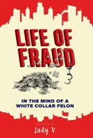 Life of Fraud: In The Mind of a White Collar Felon 1674201648 Book Cover