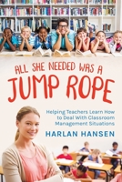 All She Needed Was A Jump Rope: Helping Teachers Learn How to Deal With Classroom Management Situations 1648955584 Book Cover