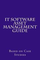 IT Software Asset Management Guide: Based on Case Studies 1974616614 Book Cover