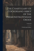 The Chartulary of Cockersand Abbey of the Premonstratensian Order; Volume II 1021971391 Book Cover