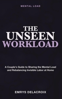 Mental Load: The Unseen Workload - A Couple's Guide to Sharing the Mental Load, Rebalancing Invisible Labor, and Restoring Fairness in Marriage 1804287008 Book Cover