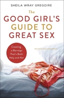 The Good Girl's Guide to Great Sex: And You Thought Bad Girls Have All the Fun 0310334098 Book Cover