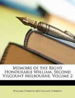 Memoirs of the Right Honourable William, Second Viscount Melbourne, Volume 2 1358976929 Book Cover