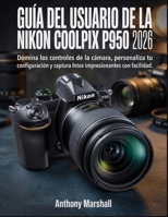Guía del usuario de la Nikon Coolpix P950 2026: Domina los controles de la cámara, personaliza tu configuración y captura fotos impresionantes con facilidad. (Spanish Edition) B0GWCNZNQY Book Cover