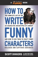 How to Write Funny Characters: The Complete List of the 40 Character Archetypes of Comedy and How to Use Them to Craft Funny Dialogue and Captivate Audiences B08XNVDFB1 Book Cover