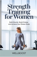 Strength Training for Women: Build Muscle, Boost Energy, and Achieve Your Fitness Goals B0DVLZ9JXL Book Cover