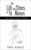 The Life and Times of St. Moses: The Black Desert Father 0738866377 Book Cover
