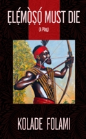 ẸLẸ́MỌ̀ṢỌ́ Must Die: A Play 9785207749 Book Cover