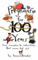 Pregnant for 100 Years: From Conception to Contractions...Real Moms Tell All 0399529675 Book Cover