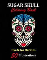 Sugar Skull Coloring Book: Día de los Muertos: 50 Illustrations Day of the Dead Art & Craft Activity for Women, Adult, Teen | Marker Safe | Fun Gift For Stress Relief & Relaxation (Sugar Skulls) 1696923824 Book Cover