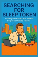 Searching for Sleep Token: Finding Ras Baraka and Habeas Corpus in Unlikely Places B0F89G5M9F Book Cover