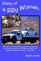 Diary of a Silly Woman: Why Does a 50-Something-Year-Old Woman with Four Dogs and a Beloved Volkswagen Beetle Drive from Alaska to Mexico and 0996094105 Book Cover