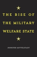 The Rise of the Military Welfare State 0674286138 Book Cover