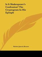 Is It Shakespeare's Confession? The Cryptogram In His Epitaph 1432539639 Book Cover