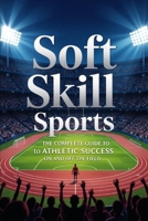 Soft Skill Sports: The Complete Guide to Athletic Success On and Off the Field B0FSRFKF2S Book Cover