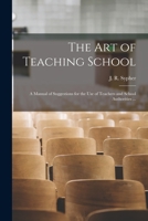 The Art of Teaching School: A Manual of Suggestions for the Use of Teachers and School Authorities, 1015171931 Book Cover