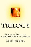Trilogy: Essays to Enlighten and Entertain, Series 1 1500209570 Book Cover