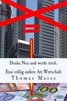 Denke Neu und werde reich. Eine völlig andere Art Wirtschaft 149738656X Book Cover