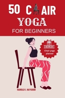 50 CHAIR YOGA FOR BEGINNERS: Chair Yoga Fitness Exercises for Beginners & Seniors to Boost Strength, Flexibility, Mobility Posture and Heart Health. B0CNKY63C1 Book Cover