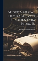 Seiner Majest�t Dem Kaiser Von Brasilien Dom Pedro II. 1021634417 Book Cover