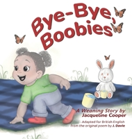 Bye-Bye, Boobies: A toddler's tale about weaning from breastfeeding (Little Goodbyes) 1997874245 Book Cover