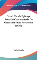 Caroli Carafa Episcopi Aversani Commentaria De Germania Sacra Restaurata (1639) 1104629658 Book Cover