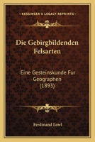 Die Gebirgbildenden Felsarten: Eine Gesteinskunde F�r Geographen (Classic Reprint) 1161093265 Book Cover