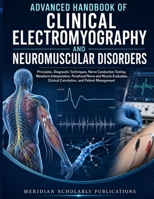 ADVANCED HANDBOOK OF CLINICAL ELECTROMYOGRAPHY AND NEUROMUSCULAR DISORDERS: Principles, Diagnostic Techniques, Nerve Conduction Testing, Peripheral ... (The Advanced Clinical Medicine Series) B0HH7T8JJT Book Cover