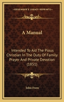A Manual: Intended To Aid The Pious Christian In The Duty Of Family Prayer And Private Devotion (1851) 0526172150 Book Cover