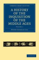 A History of the Inquisition of the Middle Ages: Volume 1 1596056193 Book Cover
