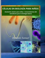 CÉLULAS EN BIOLOGÍA PARA NIÑOS: - Anatomía celular para niños - Conocimientos del estudiante para la biología básica B08RQSLKNT Book Cover