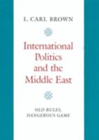 International Politics and the Middle East: Old Rules, Dangerous Game 0691101590 Book Cover