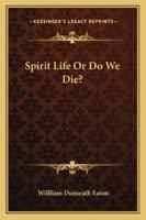 Spirit Life; Or, Do We Die? 1428613870 Book Cover