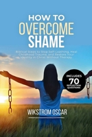 How to Overcome Shame: Biblical Steps to Stop Self-Loathing, Heal Childhood Trauma, and Restore Your Identity in Christ Without Therapy B0H1T95WTR Book Cover