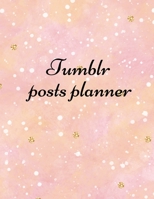 Tumblr posts planner: Organizer to Plan All Your Posts & Content 171607245X Book Cover