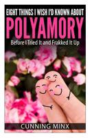 Eight Things I Wish I'd Known About Polyamory: Before I Tried It and Frakked It Up 1500838160 Book Cover