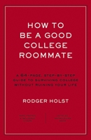 How to Be a Good College Roommate: A 64-Page, Step-by-Step Guide to Surviving College without Ruining Your Life 1604338601 Book Cover