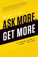 Ask More, Get More: How to Earn More, Save More, and Live More...Just by ASKING 1937110605 Book Cover