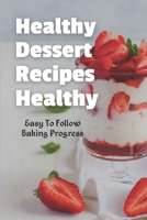 Healthy Dessert Recipes Healthy: Easy To Follow Baking Progress: Easy Keto Diet To Impress B09CKPGBKS Book Cover