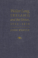Walter Long, Ireland, and the Union, 1905-1920 0773509089 Book Cover