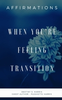 When You're Feeling Transition: Affirmations B08PJM352R Book Cover
